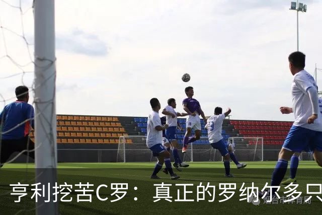 亨利挖苦C罗：真正的罗纳尔多只有一个